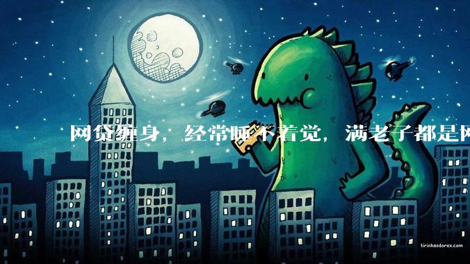 网贷缠身，经常睡不着觉，满老子都是网贷，怎么办？