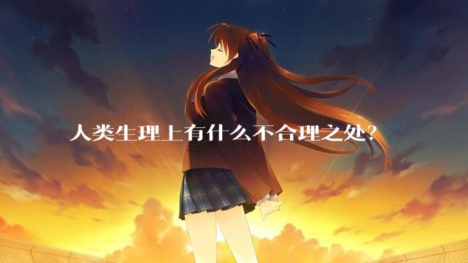 人类生理上有什么不合理之处？