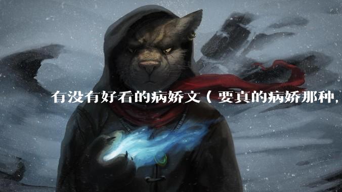 有没有好看的病娇文（要真的病娇那种，不要红眼病）?