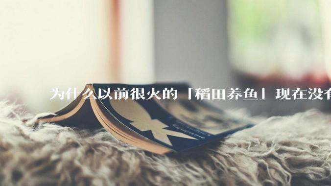 为什么以前很火的「稻田养鱼」现在没有农民愿意干了?