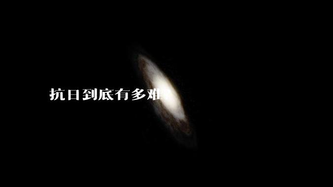 抗日到底有多难？