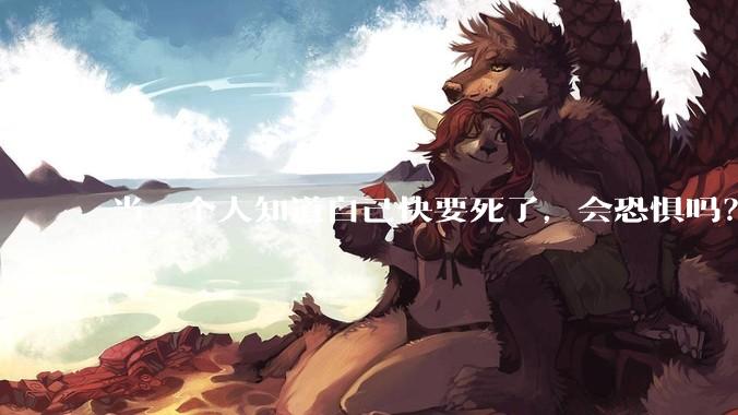 当一个人知道自己快要死了，会恐惧吗？