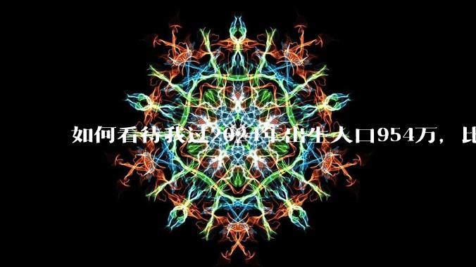如何看待我过2024年出生人口954万，比上年增52万？