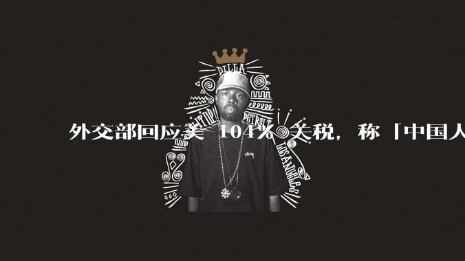 外交部回应美 104% 关税，称「中国人民正当发展权利不容剥夺，继续***取坚决有力措施」，释放什么信号？