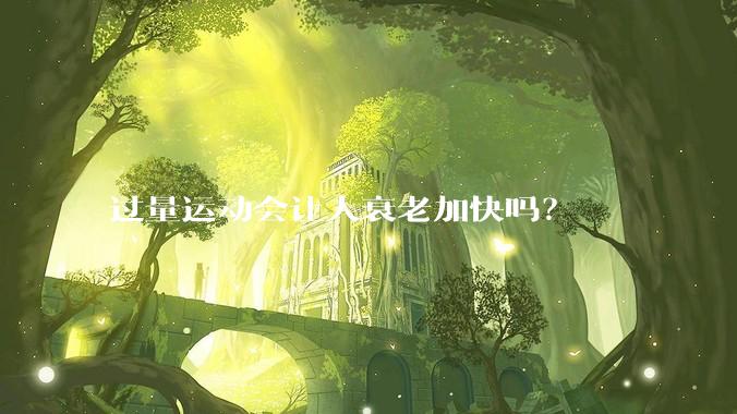 过量运动会让人衰老加快吗？