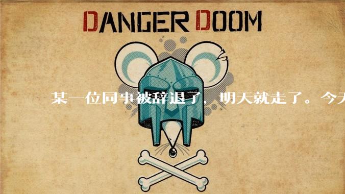 某一位同事被辞退了，明天就走了。今天给他分配任务不理我了，我错了吗？