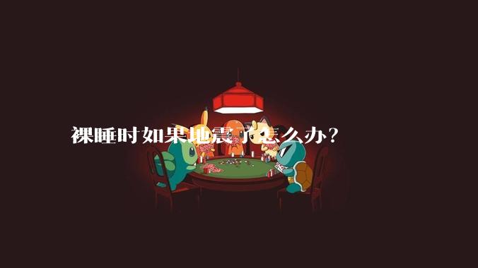 裸睡时如果地震了怎么办？