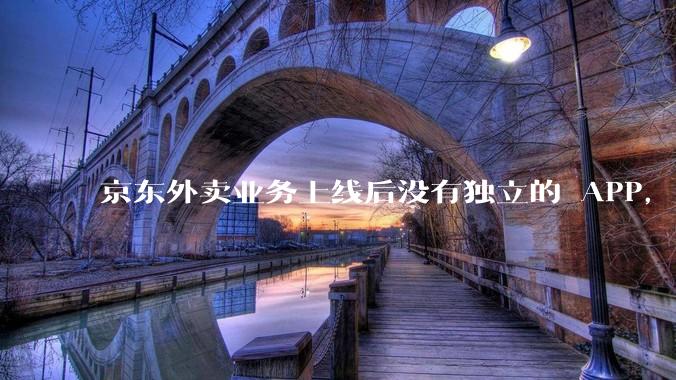 京东外卖业务上线后没有独立的 APP，导致用户体验和下载量受到影响，这背后反映了哪些战略问题？