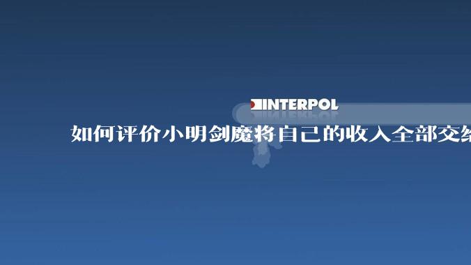 如何评价小明剑魔将自己的收入全部交给妻子?