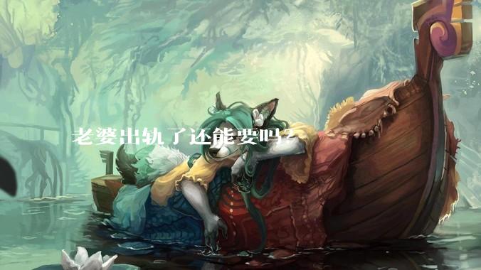 老婆出轨了还能要吗？